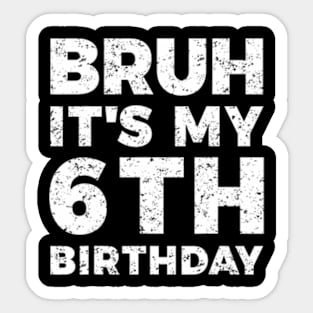 Bruh Its My 6Th Birthday 6 Year Old Birthday Sticker